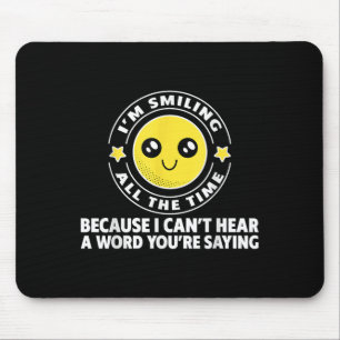 Because I Can't Hear A Word You're Saying - Mouse Pad