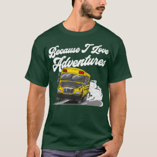 Because I Love Adventures Funny School Bus Driver T-Shirt