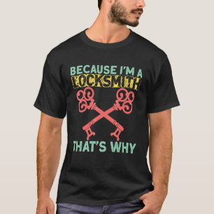 Because I`m A Locksmith That`s Way I Key I Locksmi T-Shirt