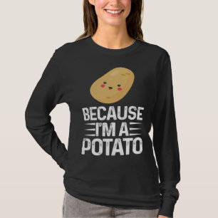 Because I m A Potato  Vegetarian Spud Life Fries T-Shirt