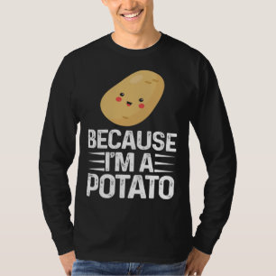 Because I m A Potato Vegetarian Spud Life Fries T-Shirt