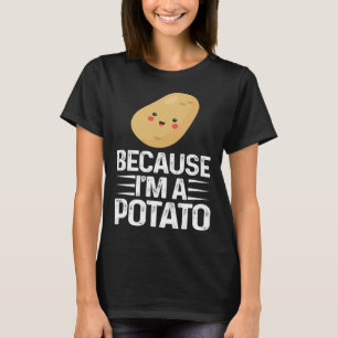 Because I m A Potato  Vegetarian Spud Life Fries T-Shirt