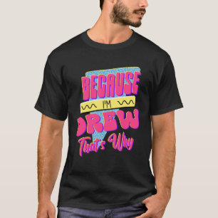 Because I m Drew That s Why T-Shirt