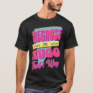 Because I m Hugo That s Why T-Shirt