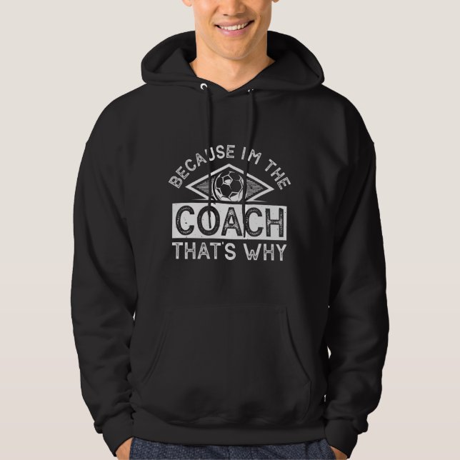 Because I’m The Coach That’s Why Hoodie (Front)