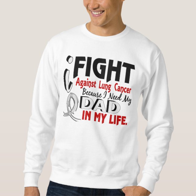 Because I Need My Dad Lung Cancer Sweatshirt (Front)