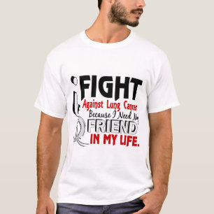 Because I Need My Friend Lung Cancer T-Shirt