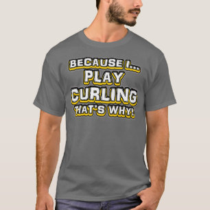 Because I Play Curling Thatx27s Why T-Shirt