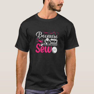 Because I Said Sew Sewing Sewer T-Shirt
