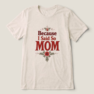 Because I Said So - Mum - Floral Funny Quote Tri-Blend Shirt