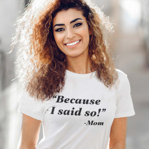 Because I Said So T-Shirt
