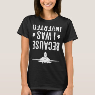 Because I Was Inverted  Aeroplane Jet Fighter Cros T-Shirt