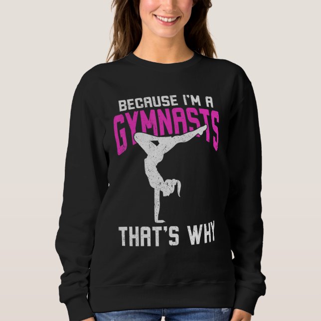 Because I'm A Gymnasts That's Why Sweatshirt (Front)