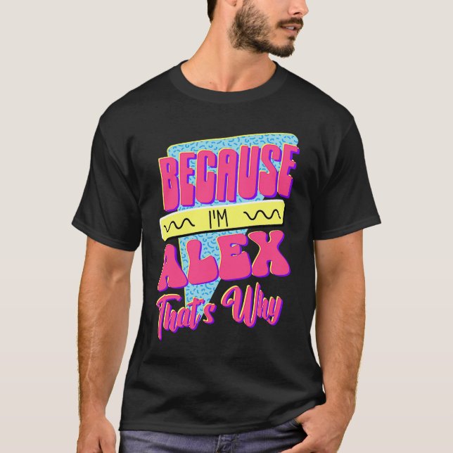 Because I'm Alex That's Why T-Shirt (Front)