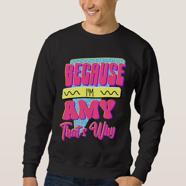 Because I'm Amy That's Why Sweatshirt (Front)