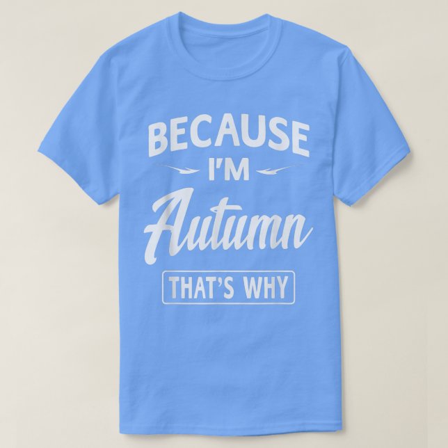 Because Im Autumn Funny Novelty Gifts NameWomen  T-Shirt (Design Front)