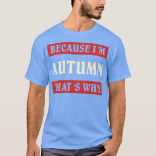 Because Im Autumn Thats Why Name Unique Personaliz T-Shirt