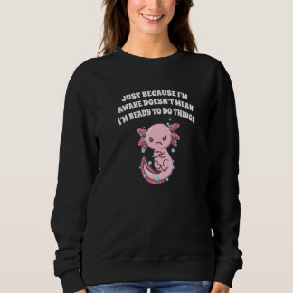 Because Im Awake Doesnt Mean Im Ready Funny Sarcas Sweatshirt
