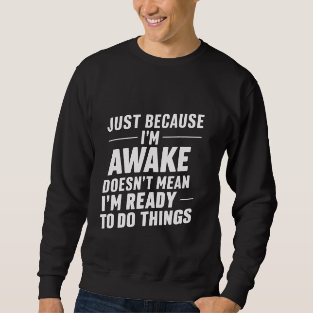 Because I'm Awake, Doesn't Mean I'm Ready ---- Sweatshirt (Front)