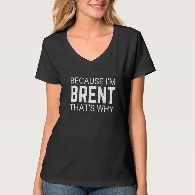 Because I'm Brent That's Why  Personal Sarcasm T-Shirt (Front)