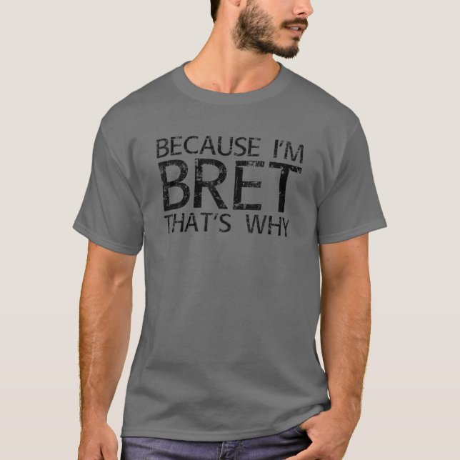 BECAUSE I'M BRET THAT'S WHY Funny Personalised Nam T-Shirt (Front)