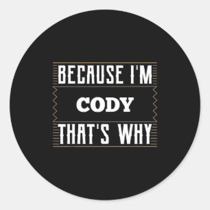 Because I'm Cody Name Cody  Classic Round Sticker
