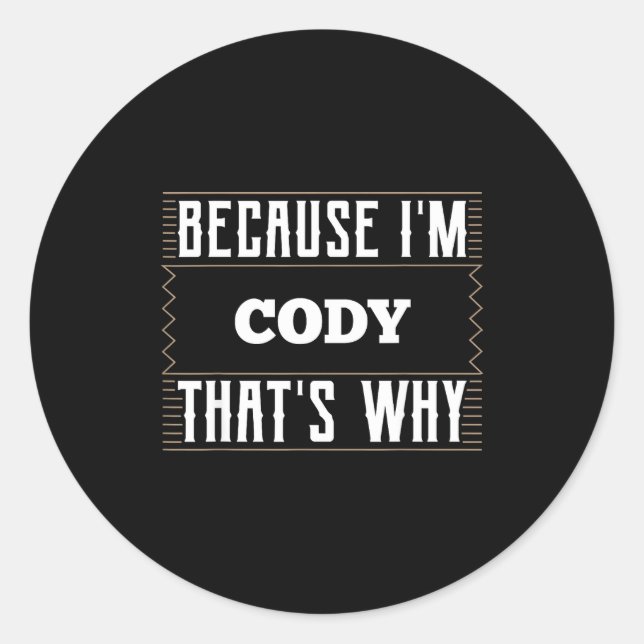 Because I'm Cody Name Cody  Classic Round Sticker (Front)