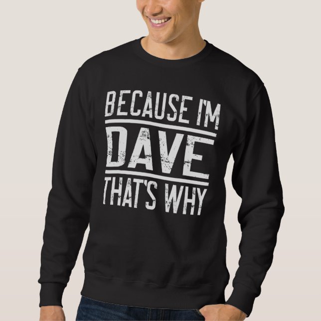 Because I'm Dave That's Why  Dave 1 Sweatshirt (Front)