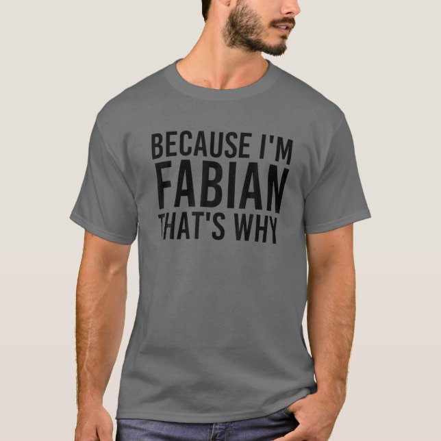 BECAUSE I'M FABIAN THAT'S WHY Funny Personalised N T-Shirt (Front)