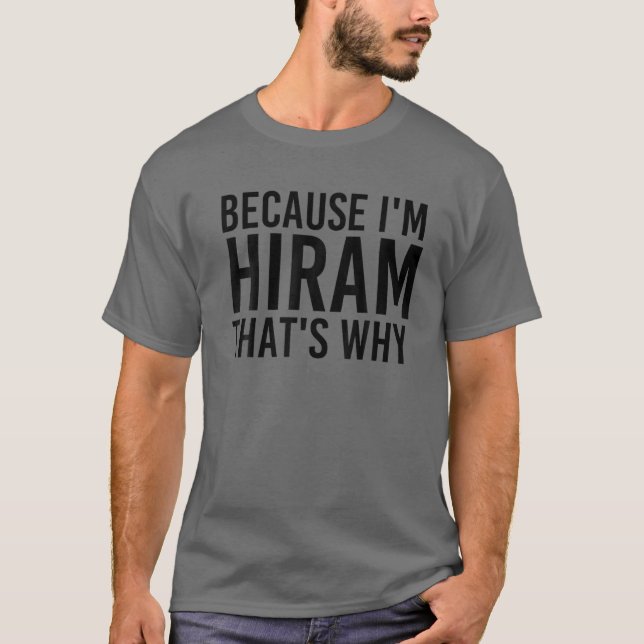BECAUSE I'M HIRAM THAT'S WHY Funny Personalised Na T-Shirt (Front)