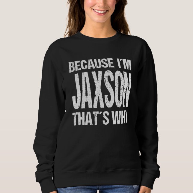 BECAUSE I'M JAXSON THAT'S WHY Fun Sweatshirt (Front)