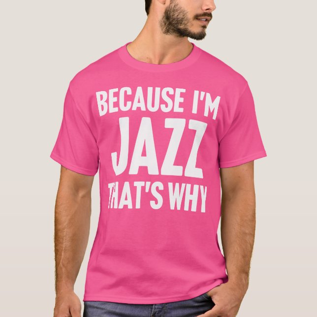 Because I'M Jazz That'S Why Am Personalised Name T-Shirt (Front)