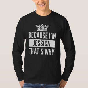 Because I'm Jessica That's Why   Jessica T-Shirt