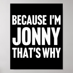 Because i'm jonny that's why am name poster