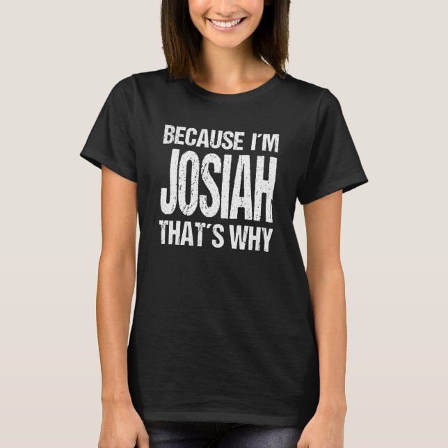 BECAUSE I'M JOSIAH THAT'S WHY Fun T-Shirt (Front)