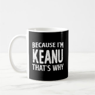Because I'M Keanu T'S Why Personalised Name Coffee Mug