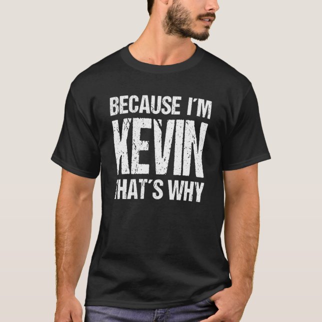 BECAUSE I'M KEVIN THAT'S WHY Fun T-Shirt (Front)