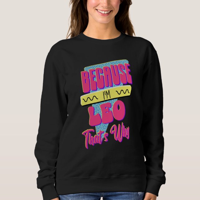 Because I'm Leo That's Why Sweatshirt (Front)