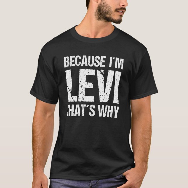BECAUSE I'M LEVI THAT'S WHY Fun T-Shirt (Front)