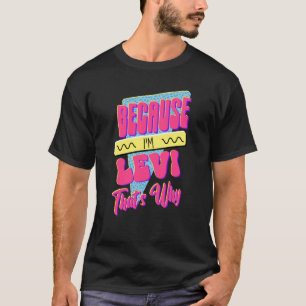 Because I'm Levi That's Why T-Shirt
