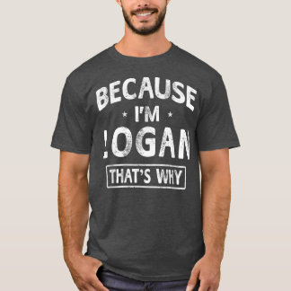 Because I'm Logan Funny Novelty Gifts Name  Men  T-Shirt