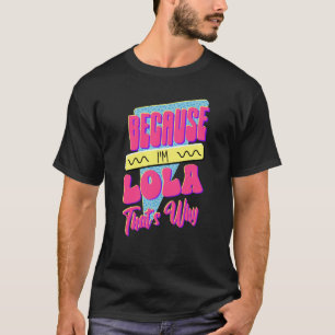 Because I'm Lola That's Why T-Shirt