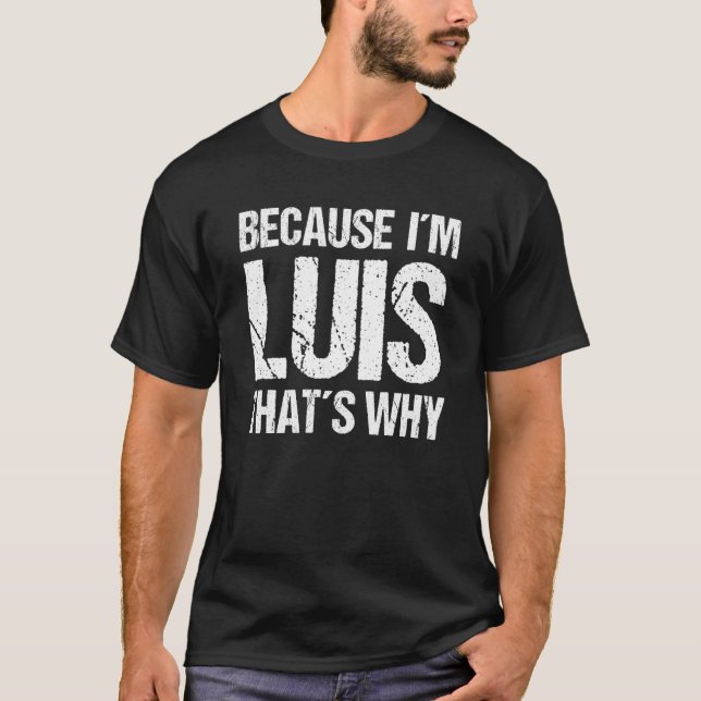 BECAUSE I'M LUIS THAT'S WHY Fun T-Shirt (Front)