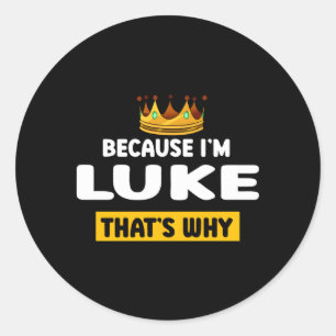 Because Im Luke T Why Name Humour Nickname Classic Round Sticker