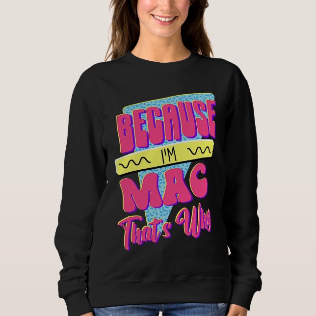 Because I'm Mac That's Why Sweatshirt (Front)