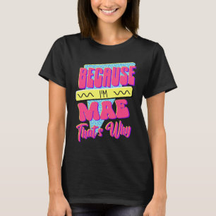 Because I'm Mae That's Why T-Shirt