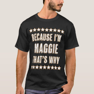 Because I'm  MAGGIE  That's Why Funny Cute Name T-Shirt