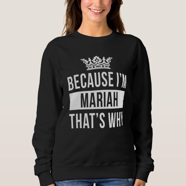 Because I'm Mariah That's Why   Mariah Sweatshirt (Front)