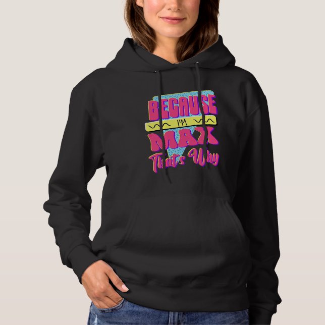 Because I'm Max That's Why Hoodie (Front)