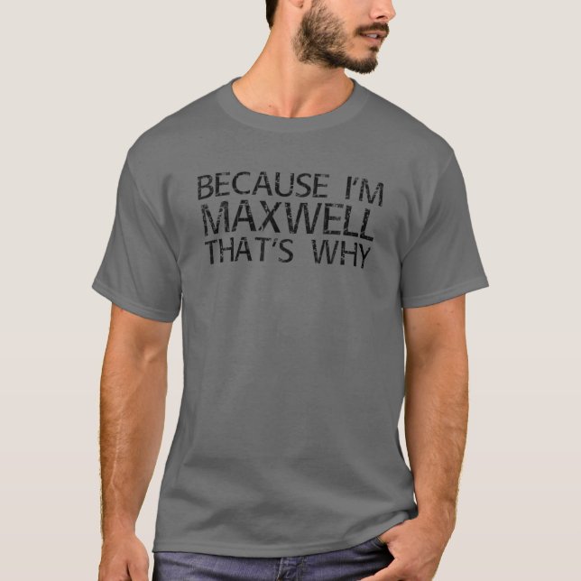 BECAUSE I'M MAXWELL THAT'S WHY Funny Personalised  T-Shirt (Front)